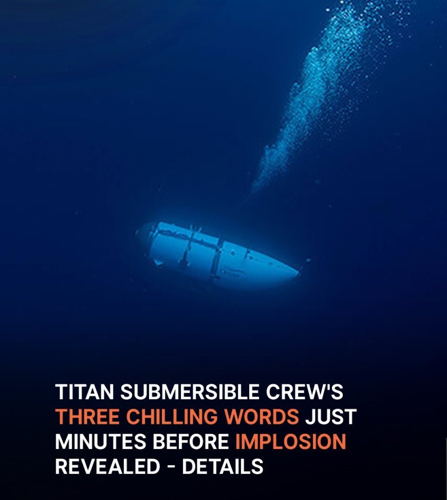 Court Hearing of Titan Submersible Investigation Reveals the Last Words the Crew Sent Before Losing Contact